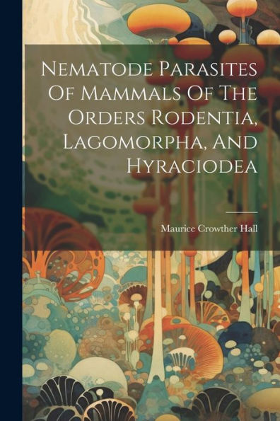 Nematode Parasites Of Mammals Of The Orders Rodentia, Lagomorpha, And Hyraciodea