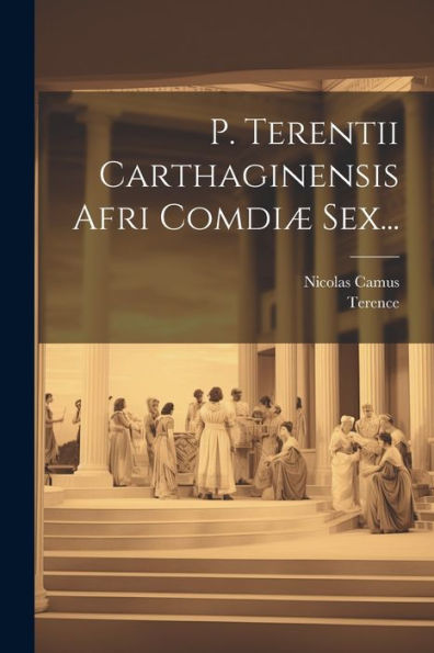 P. Terentii Carthaginensis Afri Com?Diæ Sex... (Latin Edition)