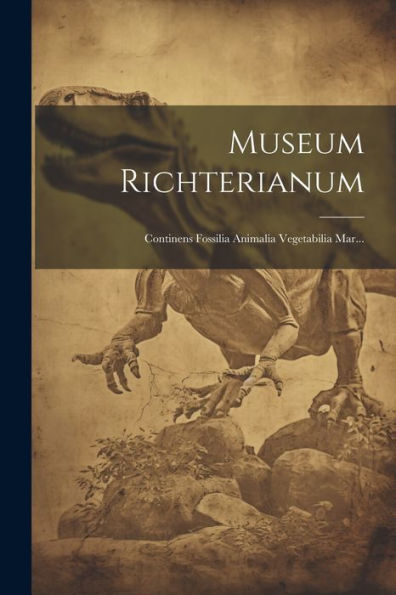 Museum Richterianum: Continens Fossilia Animalia Vegetabilia Mar... (Latin Edition)