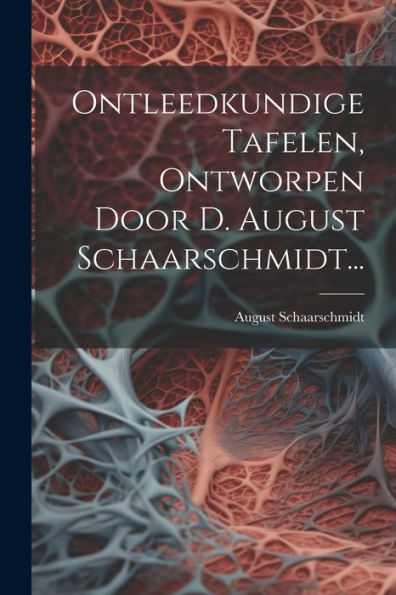 Ontleedkundige Tafelen, Ontworpen Door D. August Schaarschmidt... (Dutch Edition)