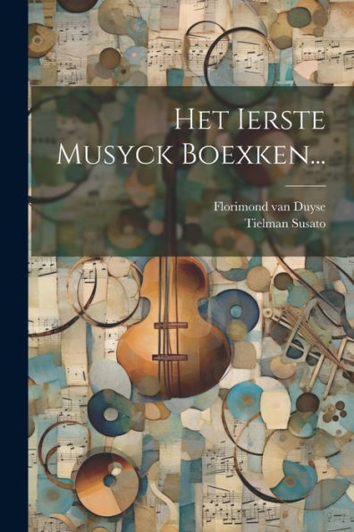 Het Ierste Musyck Boexken... (Dutch Edition)