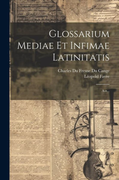 Glossarium Mediae Et Infimae Latinitatis: A-Z... (Latin Edition)