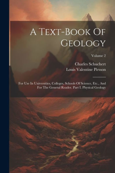 A Text-Book Of Geology: For Use In Universities, Colleges, Schools Of Science, Etc., And For The General Reader. Part I. Physical Geology; Volume 2