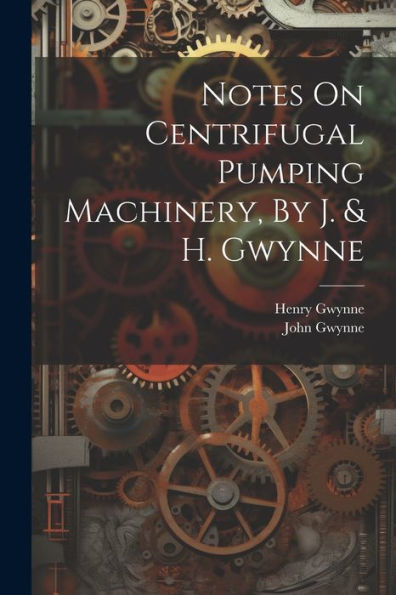 Notes On Centrifugal Pumping Machinery, By J. & H. Gwynne
