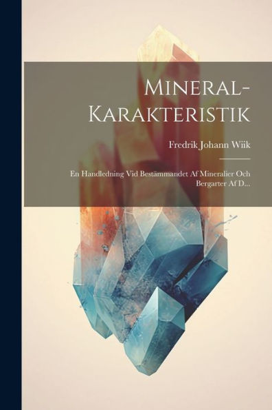 Mineral-Karakteristik: En Handledning Vid Bestämmandet Af Mineralier Och Bergarter Af D... (Swedish Edition)