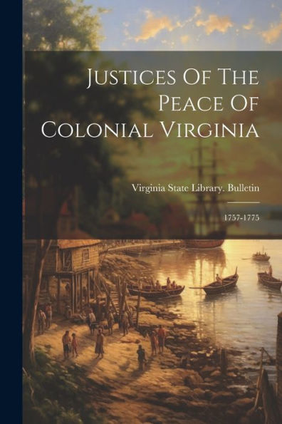 Justices Of The Peace Of Colonial Virginia: 1757-1775