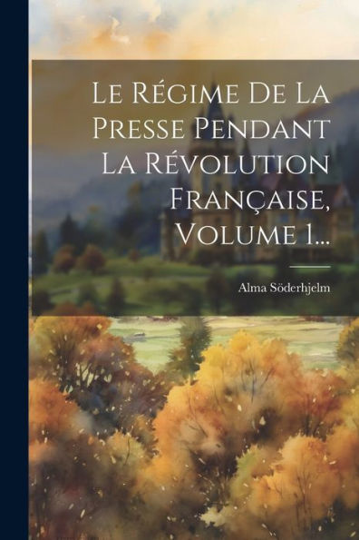 Le Régime De La Presse Pendant La Révolution Française, Volume 1... (French Edition)