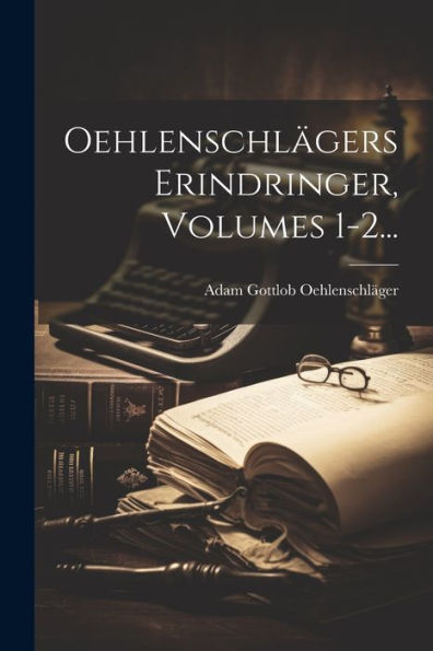 Oehlenschlägers Erindringer, Volumes 1-2... (Danish Edition)