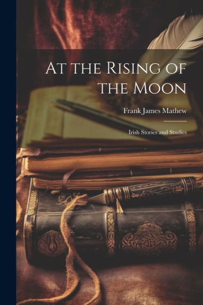 At The Rising Of The Moon: Irish Stories And Studies