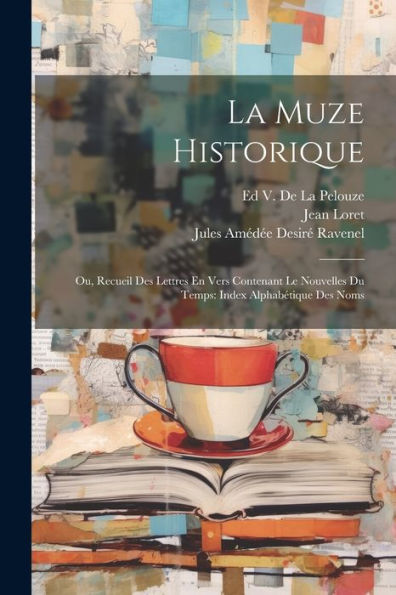 La Muze Historique: Ou, Recueil Des Lettres En Vers Contenant Le Nouvelles Du Temps: Index Alphabétique Des Noms (French Edition)