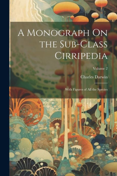 A Monograph On The Sub-Class Cirripedia: With Figures Of All The Species; Volume 2