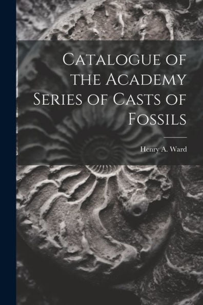 Catalogue Of The Academy Series Of Casts Of Fossils