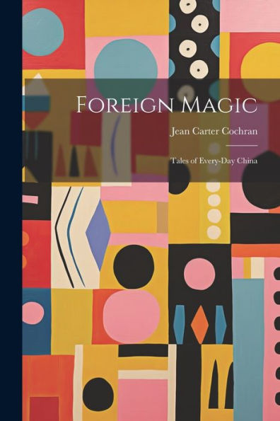 Foreign Magic: Tales Of Every-Day China