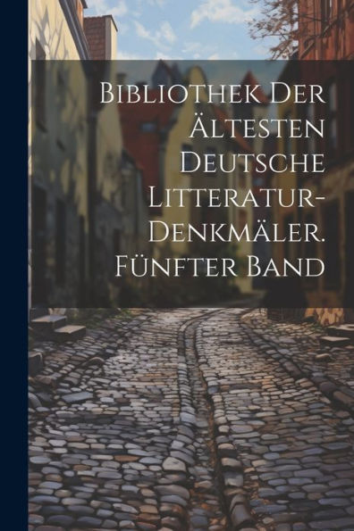 Bibliothek Der Ältesten Deutsche Litteratur-Denkmäler. Fünfter Band (German Edition) - 9781021608895