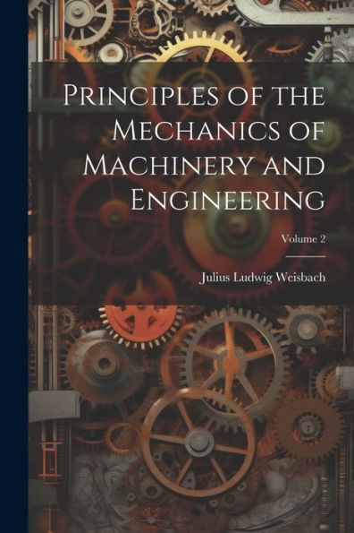 Principles Of The Mechanics Of Machinery And Engineering; Volume 2