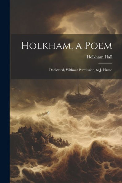 Holkham, A Poem: Dedicated, Without Permission, To J. Hume