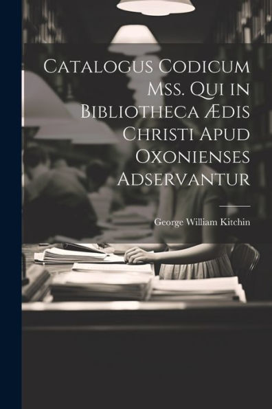 Catalogus Codicum Mss. Qui In Bibliotheca Ædis Christi Apud Oxonienses Adservantur (Latin Edition)