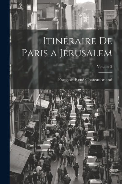 Itinéraire De Paris A Jérusalem; Volume 2 (French Edition)