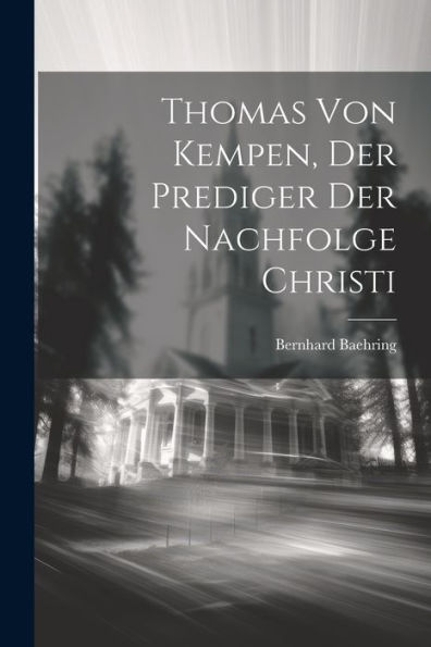 Thomas Von Kempen, Der Prediger Der Nachfolge Christi (German Edition) - 9781021612540