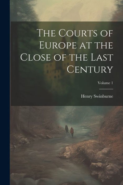 The Courts Of Europe At The Close Of The Last Century; Volume 1 - 9781021613608