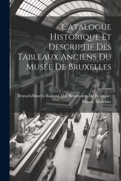 Catalogue Historique Et Descriptif Des Tableaux Anciens Du Musée De Bruxelles (French Edition) - 9781021613820