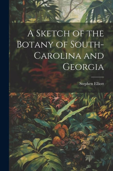 A Sketch Of The Botany Of South-Carolina And Georgia - 9781021614292