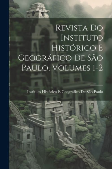 Revista Do Instituto Histórico E Geográfico De São Paulo, Volumes 1-2 (Portuguese Edition) - 9781021617194