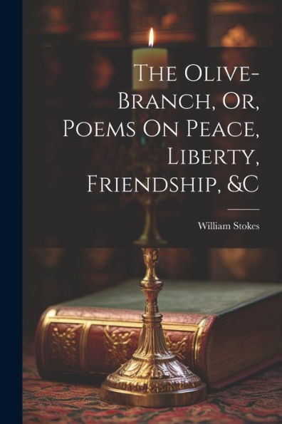 The Olive-Branch, Or, Poems On Peace, Liberty, Friendship, &C - 9781021617774