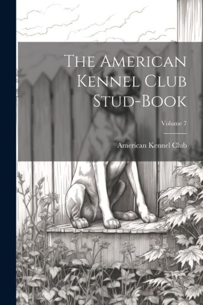 The American Kennel Club Stud-Book; Volume 7 - 9781021620040