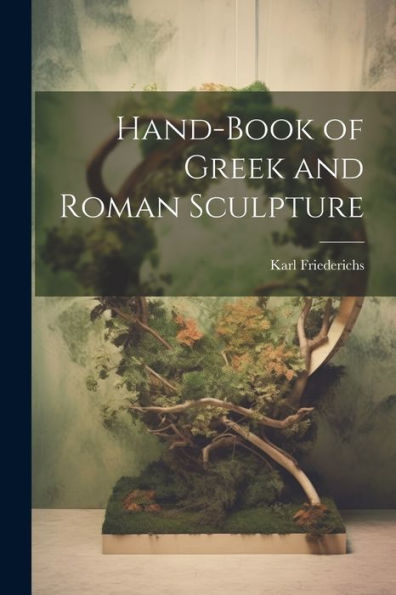 Hand-Book Of Greek And Roman Sculpture - 9781021620774