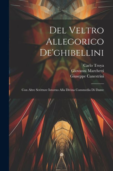 Del Veltro Allegorico De'Ghibellini: Con Altre Scritture Intorno Alla Divina Commedia Di Dante (Italian Edition) - 9781021621207