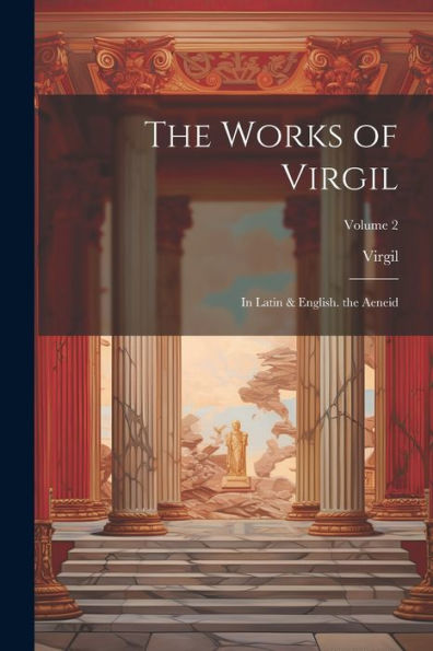 The Works Of Virgil: In Latin & English. The Aeneid; Volume 2 - 9781021621467