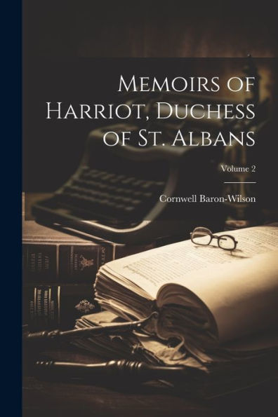 Memoirs Of Harriot, Duchess Of St. Albans; Volume 2 - 9781021621559