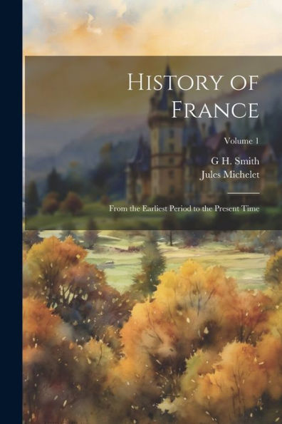 History Of France: From The Earliest Period To The Present Time; Volume 1 - 9781021621832