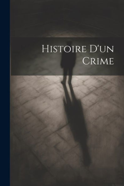 Histoire D'Un Crime (French Edition) - 9781021622525