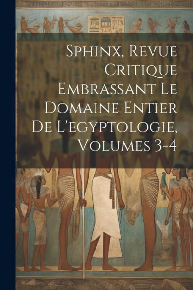 Sphinx, Revue Critique Embrassant Le Domaine Entier De L'Egyptologie, Volumes 3-4 (French Edition) - 9781021624246