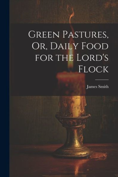 Green Pastures, Or, Daily Food For The Lord's Flock - 9781021624802