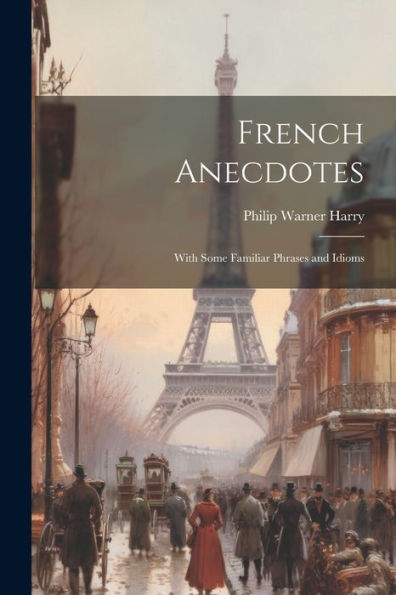 French Anecdotes: With Some Familiar Phrases And Idioms (French Edition) - 9781021630964
