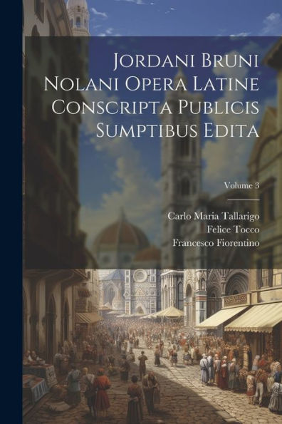 Jordani Bruni Nolani Opera Latine Conscripta Publicis Sumptibus Edita; Volume 3 (Latin Edition) - 9781021631541