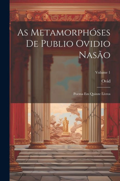 As Metamorphóses De Publio Ovidio Nasão: Poema Em Quinze Livros; Volume 1 (Portuguese Edition) - 9781021631930