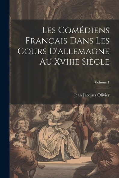 Les Comédiens Français Dans Les Cours D'Allemagne Au Xviiie Siècle; Volume 1 (French Edition) - 9781021633026