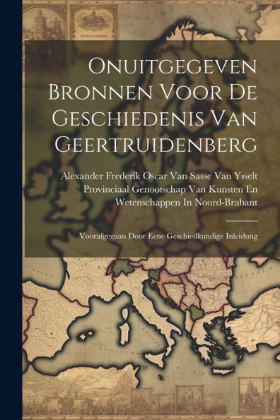 Onuitgegeven Bronnen Voor De Geschiedenis Van Geertruidenberg: Voorafgegaan Door Eene Geschiedkundige Inleidung (Dutch Edition) - 9781021634795
