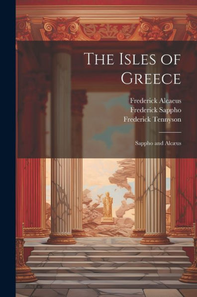 The Isles Of Greece: Sappho And Alcæus - 9781021636713