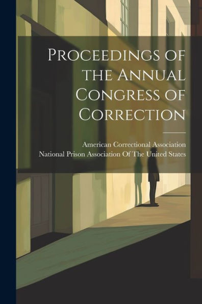 Proceedings Of The Annual Congress Of Correction - 9781021638502