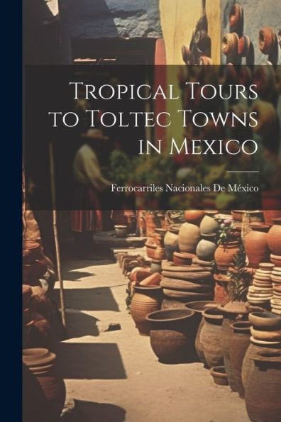 Tropical Tours To Toltec Towns In Mexico - 9781021638564