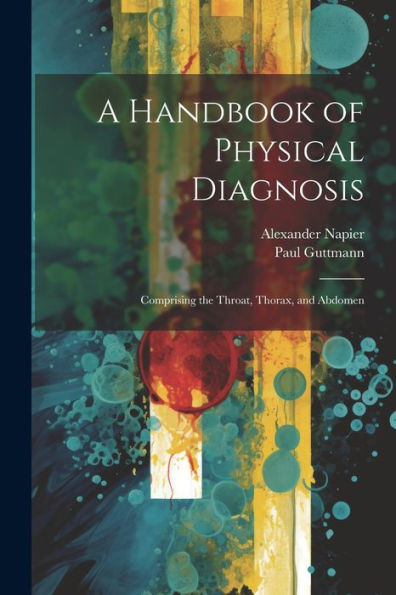 A Handbook Of Physical Diagnosis: Comprising The Throat, Thorax, And Abdomen - 9781021639455