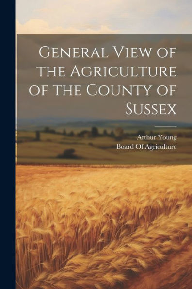 General View Of The Agriculture Of The County Of Sussex - 9781021639714