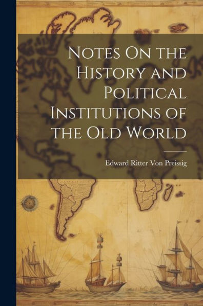 Notes On The History And Political Institutions Of The Old World - 9781021640208