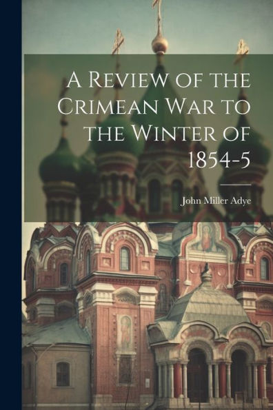A Review Of The Crimean War To The Winter Of 1854-5 - 9781021641700