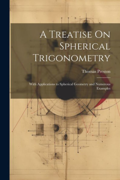 A Treatise On Spherical Trigonometry: With Applications To Spherical Geometry And Numerous Examples - 9781021641748